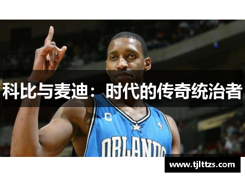 科比与麦迪:时代的传奇统治者